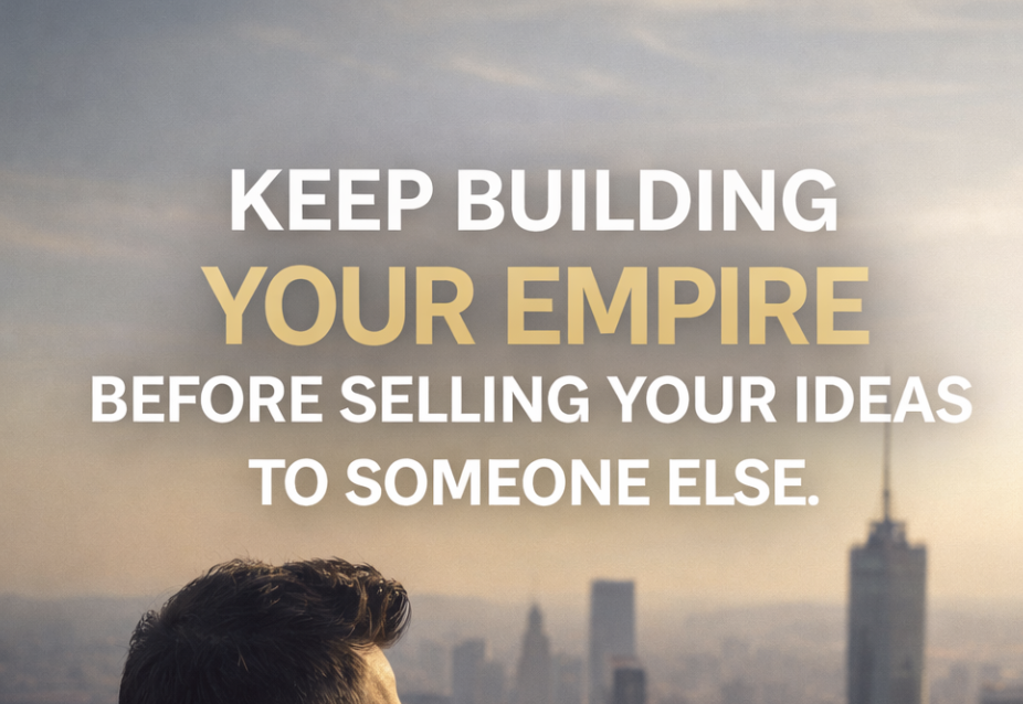 “Keep building your empire before selling your ideas to someone else.” That…